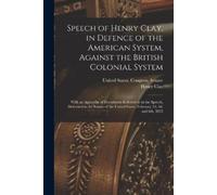 Henry Clay Speech of Henry Clay, in Defence of the American System, (Tascabile)