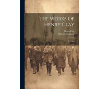 Henry Clay William McKinley The Works Of Henry Clay (Tascabile)
