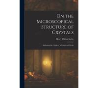 Henry Clifton Sorby On the Microscopical Structure of Crystals (Tascabile)