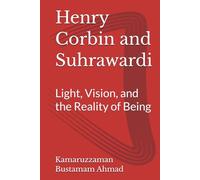 Henry Corbin and Suhrawardi: Light, Vision, and the Reality of Being