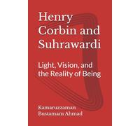 Henry Corbin and Suhrawardi: Light, Vision, and the Reality of Being
