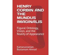 HENRY CORBIN AND THE MUNDUS IMAGINALIS: Figural Ontology, Vision, and the Reality of Appearance: 4