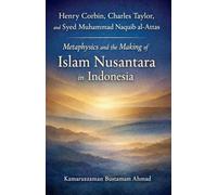 Henry Corbin, Charles Taylor, and Syed Muhammad Naquib al-Attas: Metaphysics and the Making of Islam Nusantara in Indonesia