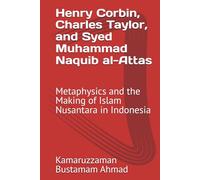 Henry Corbin, Charles Taylor, and Syed Muhammad Naquib al-Attas: Metaphysics and the Making of Islam Nusantara in Indonesia