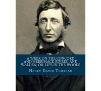 Henry David Thoreau : A Week on the Concord and Merrimack Rivers / Walden; Or, Life in the Woods