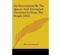 Henry Drummond On Government By The Queen, And Attempted Government (Tascabile)
