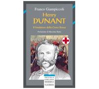 Henry Dunant. Il fondatore della Croce Rossa