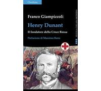 Henry Dunant. Il fondatore della Croce Rossa