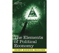 Henry Dunning MacLeod The Elements of Political Economy (Tascabile)