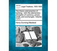 Henry Dunning MacLeod The theory and practice of banking (Tascabile)