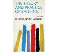 Henry Dunning MacLeod The Theory and Practice of Banking; Volume 1 (Tascabile)