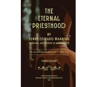 Henry Edward Manning The Eternal Priesthood (Copertina rigida)