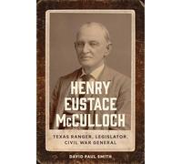Henry Eustace McCulloch: Texas Ranger, Legislator, Civil War General (Conflicting Worlds: New Dimensions of the American Civil War)