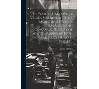 Henry F Piaget "The Watch." Hand Work Versus Machinery, Their (Copertina rigida)