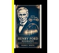 Henry Ford BiOGRAPHY The Man Who Put the World on Wheels