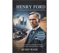 Henry Ford: El hombre que construyó un mundo en movimiento: Cómo un inventor transformó la industria, transformó a Estados Unidos y dejó un legado que aún hoy se debate