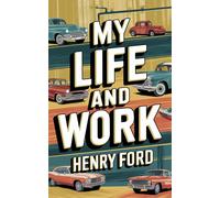 Henry Ford My Life and Work - An Autobiography of Henry Ford (Tascabile)