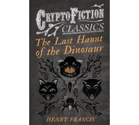 Henry Francis The Last Haunt of the Dinosaur (Cryptofiction Classics (Tascabile)