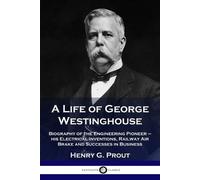 Henry G Prout A Life of George Westinghouse (Tascabile)