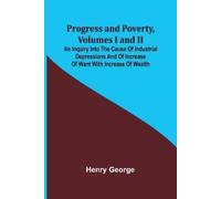 Henry George Progress and Poverty, Volumes I and II; An Inquiry into (Tascabile)