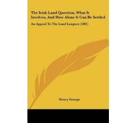 Henry George The Irish Land Question, What It Involves, And How Alon (Tascabile)