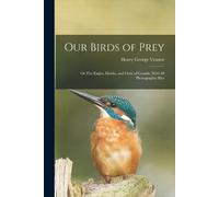 Henry George Ve Our Birds of Prey; or The Eagles, Hawks, and Owls of (Tascabile)