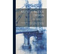 Henry Grattan T Artistic Bridge Design: A Systematic Treatise (Copertina rigida)
