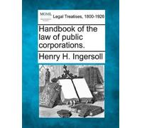 Henry H Ingersoll Handbook of the law of public corporations. (Tascabile)