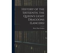 Henry Hope Grah History of the Sixteenth, the Queen's Light Dragoons (Tascabile)