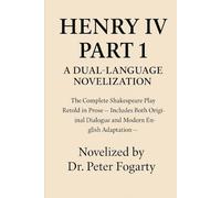 Henry IV Part 1: A Dual-Language Novelization: The Complete Shakespeare Play Retold in Prose - Includes Both Original Dialogue and Modern English Adaptation - Novelized by Dr. Peter Fogarty