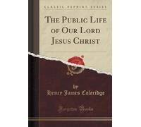 Henry James Col The Public Life of Our Lord Jesus Christ (Classic Re (Tascabile)
