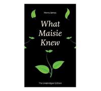 Henry James What Maisie Knew (the Unabridged Edition) (Tascabile)