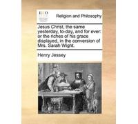Henry Jessey Jesus Christ, the same yesterday, to-day, and for ever (Tascabile)