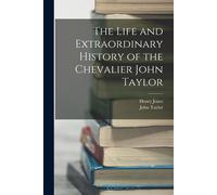 Henry Jones Joh The Life and Extraordinary History of the Chevalier (Tascabile)