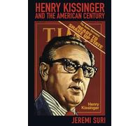 Henry Kissinger and the American Century by Suri, Jeremi