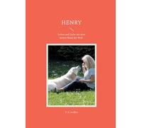 Henry: Leben und Liebe mit dem besten Hund der Welt - biografischer Hunderoman
