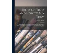 Henry Leidel Hints on Tints and How to mix Them (Tascabile)