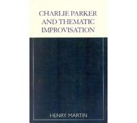 Henry Martin Charlie Parker and Thematic Improvisation (Tascabile)