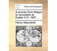 Henry Maundrell A Journey from Aleppo to Jerusalem at Easter A.D. 16 (Tascabile)