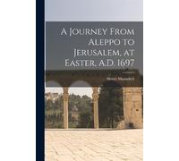 Henry Maundrell A Journey From Aleppo to Jerusalem, at Easter, A.D. (Tascabile)