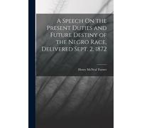 Henry McNeal Tu A Speech On the Present Duties and Future Destiny of (Tascabile)