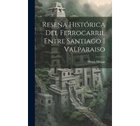 Henry Meiggs Reseña Histórica Del Ferrocarril Entre Santiago I Valpa (Tascabile)