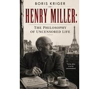 HENRY MILLER: THE PHILOSOPHY OF UNCENSORED LIFE