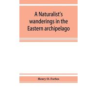Henry O Forbes A naturalist's wanderings in the Eastern archipelago; (Tascabile)