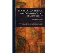 Henry Ossian Fl Henry Ossian Flipper, the Colored Cadet at We (Copertina rigida)