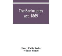 Henry Philip Ro The Bankruptcy act, 1869; the Debtors act, 1869; the (Tascabile)