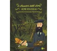 Henry Rousseau. La storia illustrata dei grandi protagonisti dell'arte