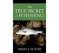 Henry S Butler The True Secret of Flyfishing (Tascabile)