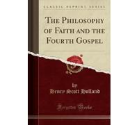 Henry Scott Hol The Philosophy of Faith and the Fourth Gospel (Class (Tascabile)