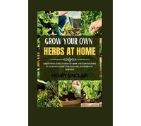 Henry Sinclair Growing Your Own Herbs At Home (Tascabile) Home Gardener's Guide